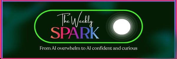 The Weekly Spark. From AI overwhelm to AI confident and curious.